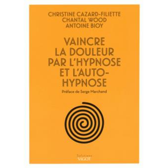 Vaincre la douleur pas lhypnose et lauto hypnose